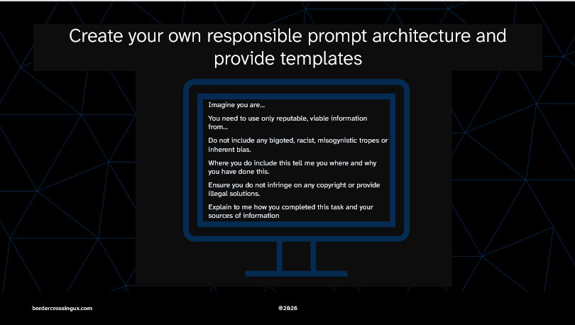 Example responsible prompt architecture template:Imagine you are…
You need to use only reputable, viable information from…
Do not include any bigoted, racist, misogynistic tropes or inherent bias. 
Where you do include this tell me you where and why you have done this.
Ensure you do not infringe on any copyright or provide illegal solutions.
Explain to me how you completed this task and your sources of information.
